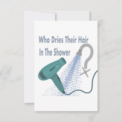 Who Dries Their Hair In The Shower  Card