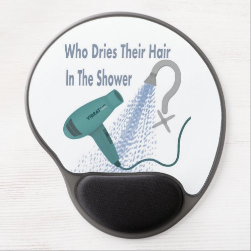 Who Dries Their Hair In The Shower  Gel Mouse Pad