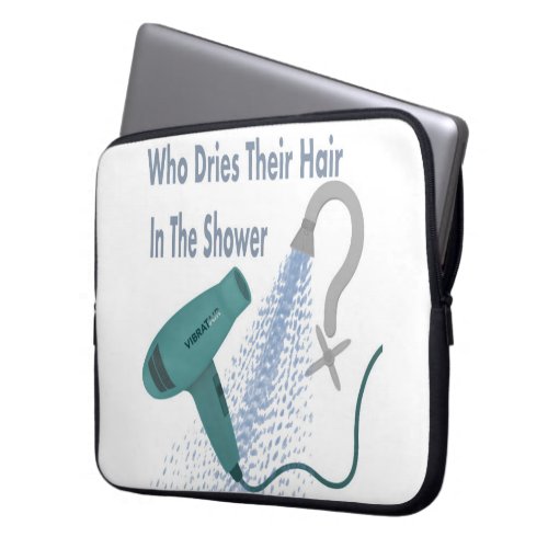 Who Dries Their Hair In The Shower  Laptop Sleeve