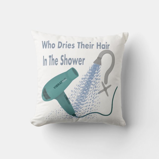 Who Dries Their Hair In The Shower ? Throw Pillow (Front)