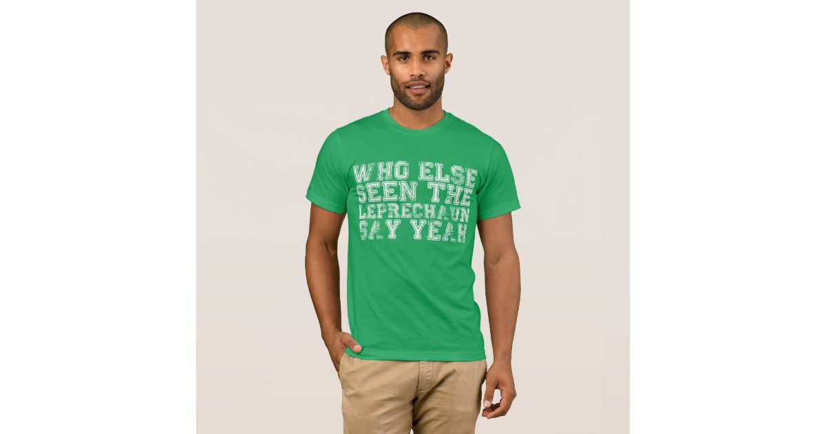 Who Else Seen The Leprechaun Say Yeah Shirt | Zazzle