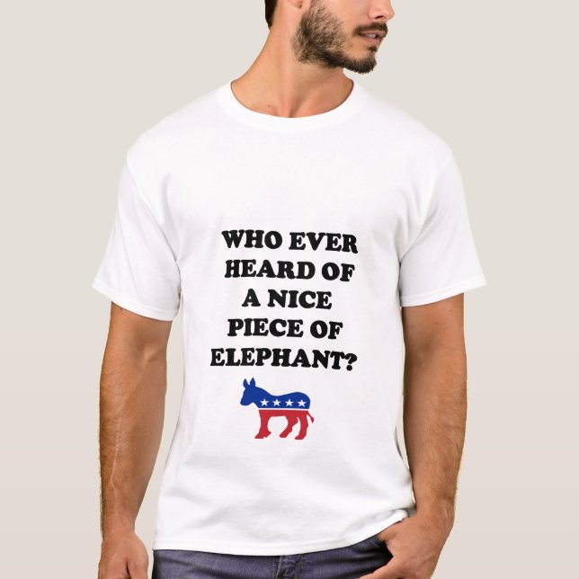 Who Ever Heard of a Nice Piece of Elephant? T-Shirt (Front)