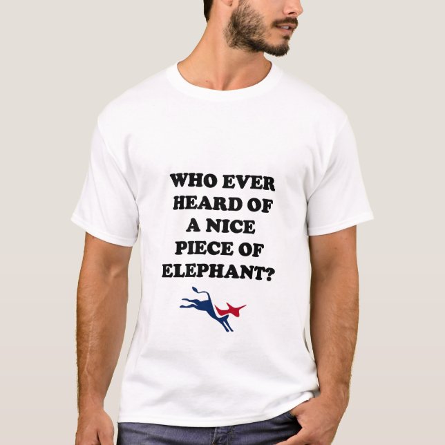 Who Ever Heard of a Nice Piece of Elephant? T-Shirt (Front)