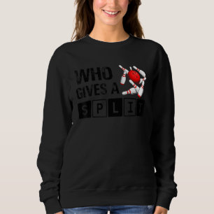 Who Gives A Split Bowling Player Lover Bowler Funn Sweatshirt