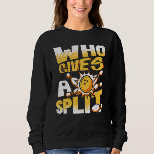 Who Gives A Split Bowling Player Lover Bowler Funn Sweatshirt