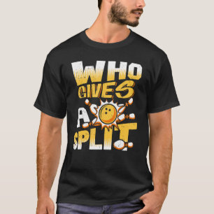 Who Gives A Split Bowling Player Lover Bowler Funn T-Shirt