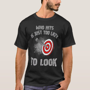 Who Hits Is Too Lazy To Look Archer Archery T-Shirt