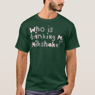 Who Is Drinking my Milkshake Quote Typography T-Shirt
