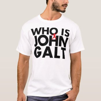 Who Is John Galt T-shirt by Reysdf at Zazzle