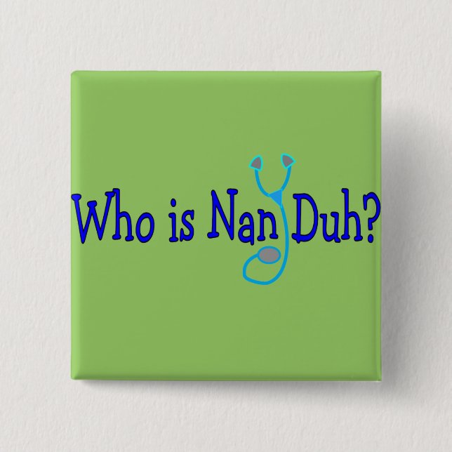Who is Nan Duh?  Funny Nursing Student Gifts Button (Front)