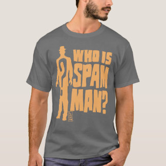 WHO IS SPAM MAN ? T-Shirt
