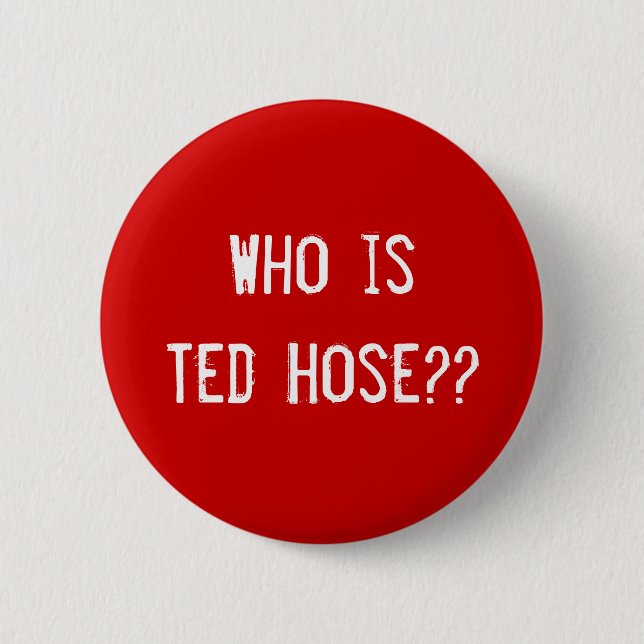 Who is Ted Hose?? Pinback Button (Front)