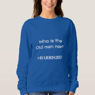 Who is the Old man now? Kamala Harris 2024 Funny Sweatshirt