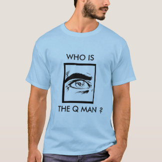 WHO IS THE Q MAN ? T-Shirt