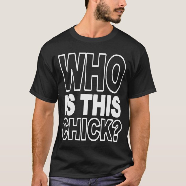 Who Is This Chick T-Shirt (Front)