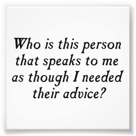 Who is this person with unsolicited advice? photo print | Zazzle.com