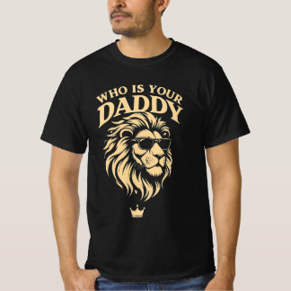 Who Is Your Daddy T-Shirt