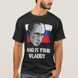 Who Is Your Vladdy Russia Political Vladimir Putin T-Shirt