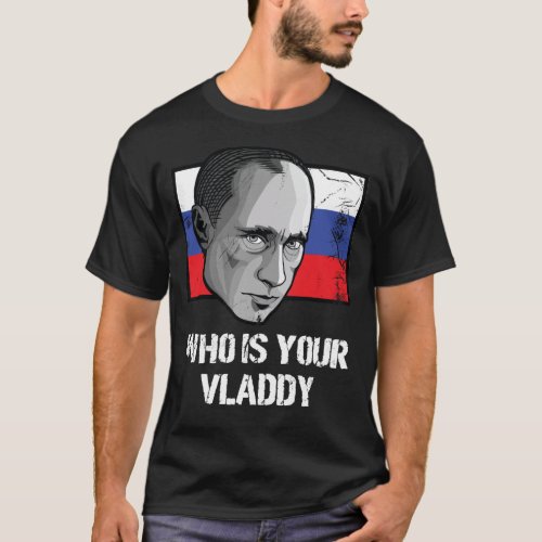Who Is Your Vladdy Russia Political Vladimir Putin T_Shirt
