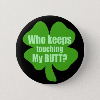 Who Keeps Touching My Butt? Pinback Button by Shamrockz at Zazzle