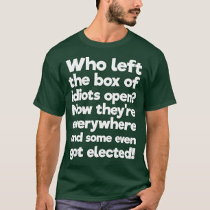 Who Left Box of Idiots Open They are Everywhere T-Shirt