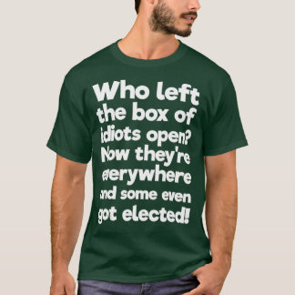 Who Left Box of Idiots Open They are Everywhere T-Shirt