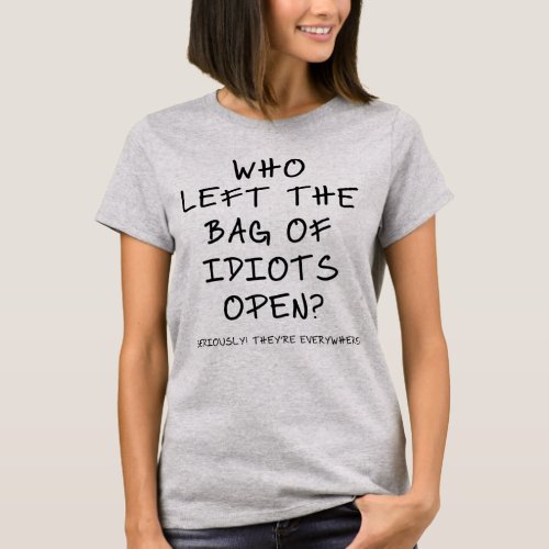 Who left the bag of idiots open T_Shirt