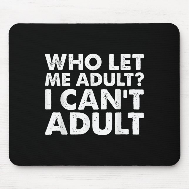 Who Let Me Adult I Cant Adul, Adul.  Mouse Pad (Front)