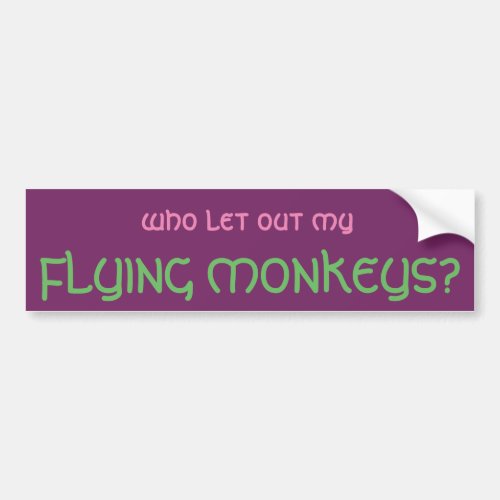Who Let Out My Flying Monkeys Bumper Sticker