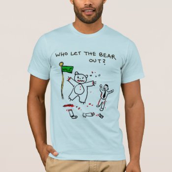 Who Let The Bear Out? T-shirt by jamierushad at Zazzle
