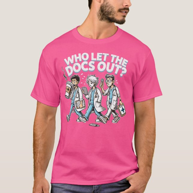 Who Let The Docs Out Funny Doctor Appreciation Shi T-Shirt (Front)