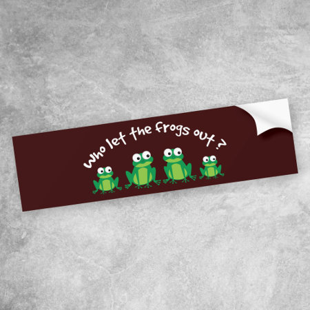 Who Let The Frogs Out? Bumper Sticker