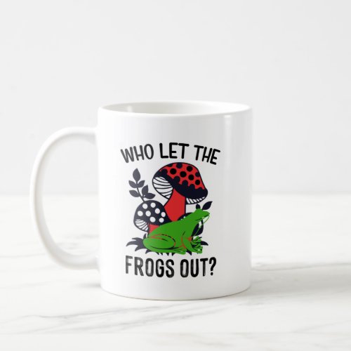Who Let The Frogs Out _  Coffee Mug