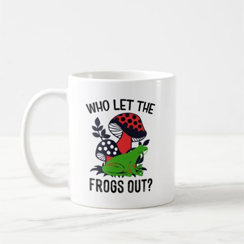 Who Let The Frogs Out _  Coffee Mug