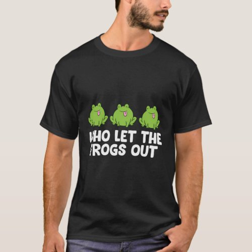 Who Let The Frogs Out Frog Squad Frog T_Shirt