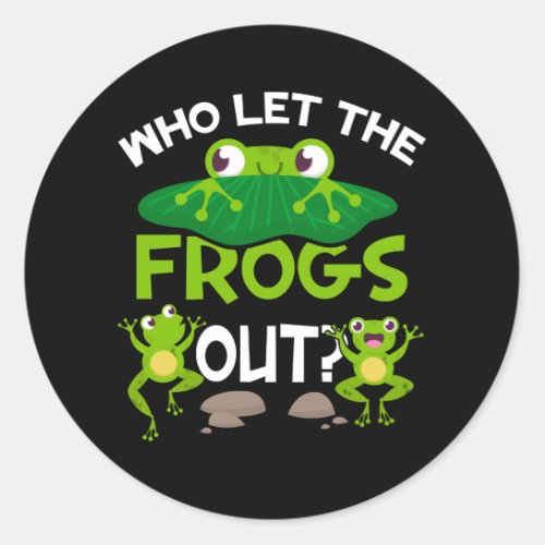 Who Let The Frogs Out Funny Frog Lovers Great Pets Classic Round Sticker