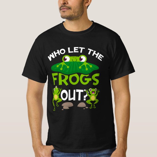 Who Let The Frogs Out Funny Frog Lovers Great Pets T-Shirt (Front)
