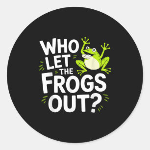 Who Let The Frogs Out Shirt Funny Frog Lovers Classic Round Sticker