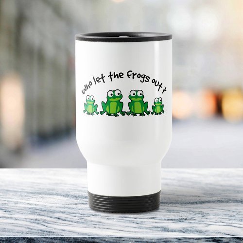 Who Let The Frogs Out Travel Mug