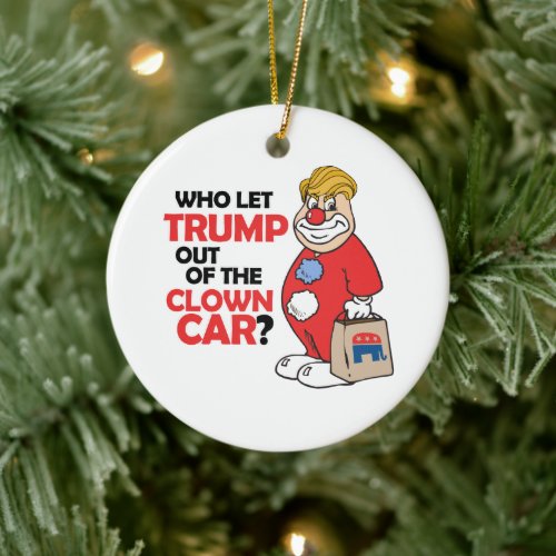 Who let Trump out of the clown car _ Anti_Trump _ Ceramic Ornament
