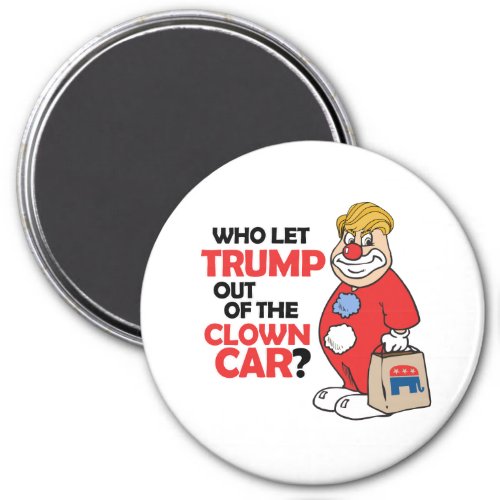 Who let Trump out of the clown car _ Anti_Trump _ Magnet