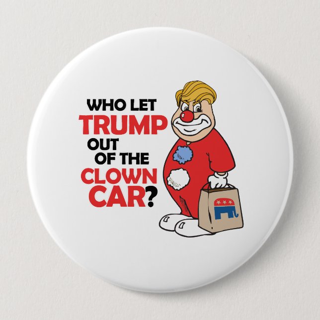 Who let Trump out of the clown car - Anti-Trump -. Pinback Button (Front)