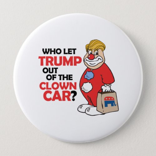 Who let Trump out of the clown car _ Anti_Trump _ Pinback Button