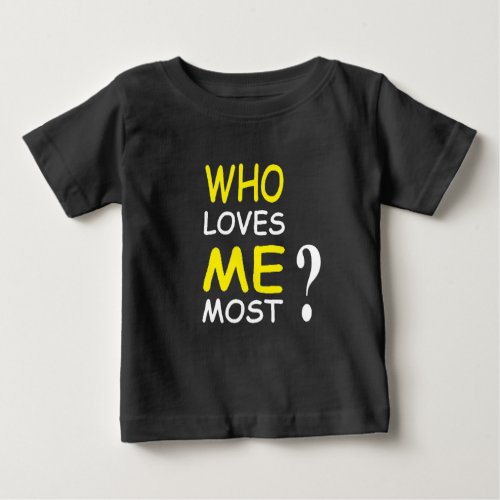 WHO LOVES ME MOST BABY T_Shirt
