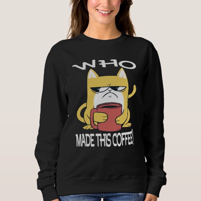 Who Made This Coffee Motivational Inspirational Sa Sweatshirt (Front)