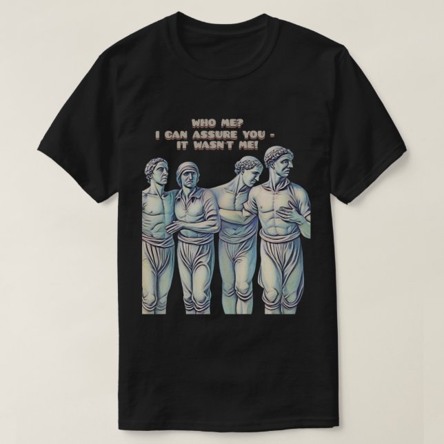 WHO ME? I CAN ASSURE YOU IT WASN'T ME! T-Shirt (Design Front)