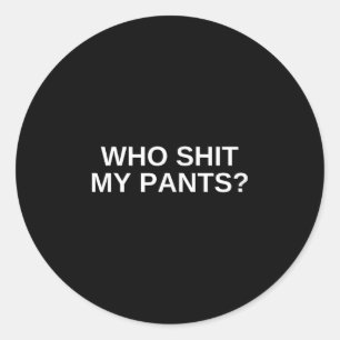 Who My Pants Funny Offensive Dark Humor College No Classic Round Sticker