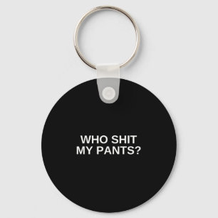 Who My Pants Funny Offensive Dark Humor College No Keychain