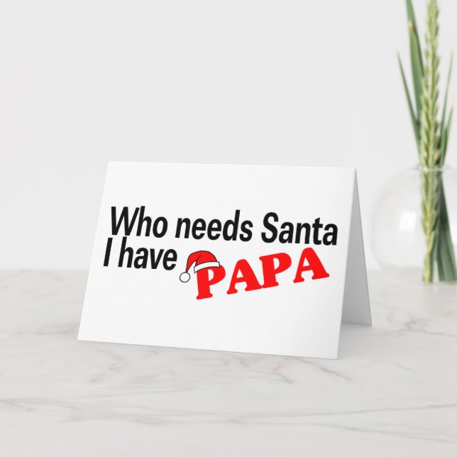 Who Need Santa I Have Papa Holiday Card (Front)