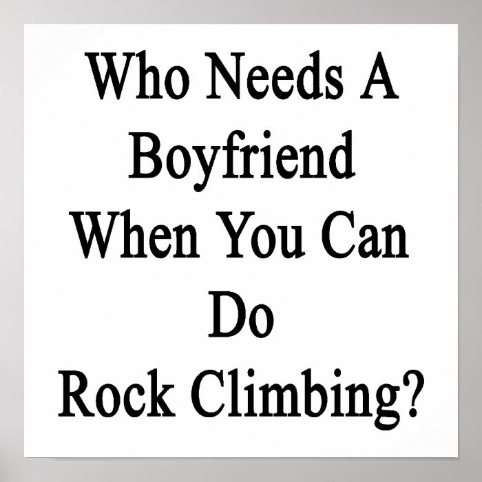 Who Needs A Boyfriend When You Can Do Rock Climbin Poster